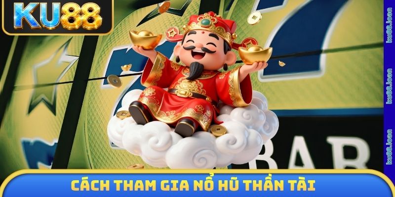 Cách tham gia nổ hũ thần tài