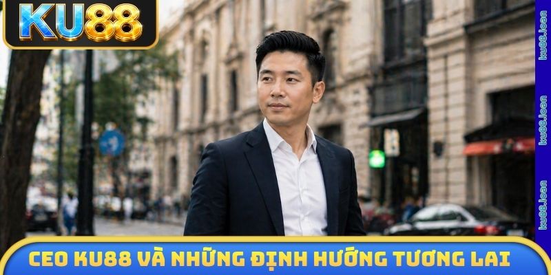 CEO KU88 và những định hướng tương lai