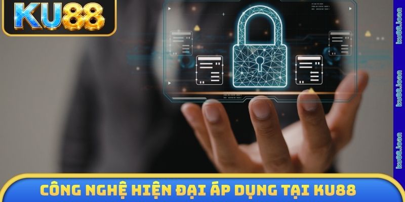 Công nghệ hiện đại áp dụng chính sách bảo mật KU88