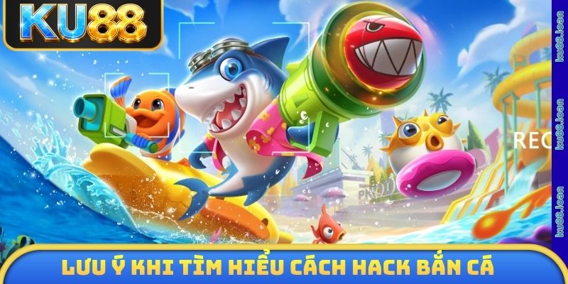 Lưu ý tìm hiểu cách hack bắn cá