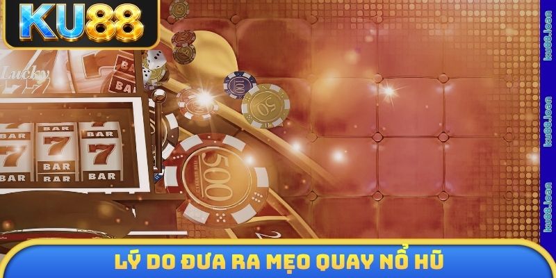 Lý do đưa ra mẹo quay nổ hũ