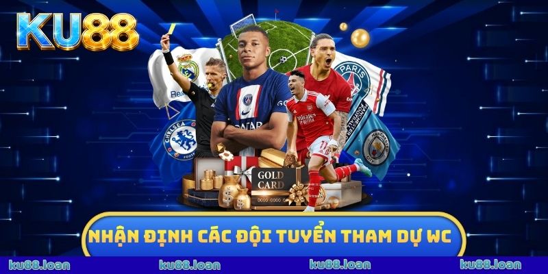 Nhận Định Các Đội Tuyển Tham Dự WC
