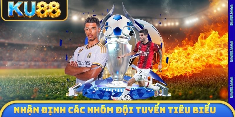 Nhận định các nhóm đội tuyển tiêu biểu