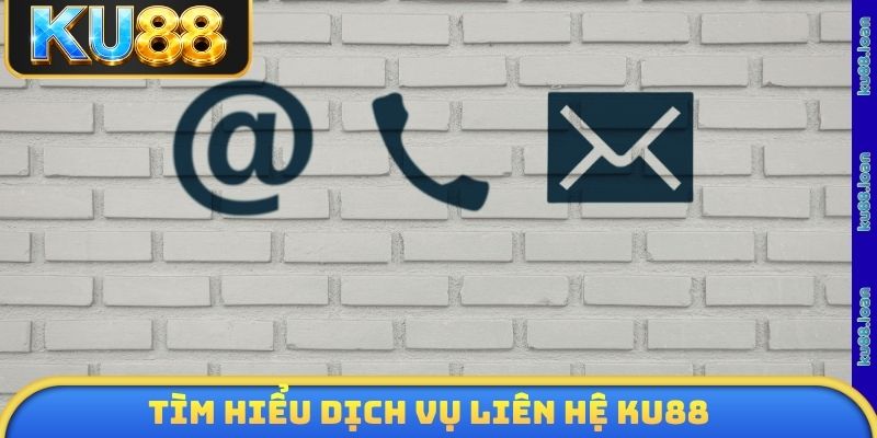 Tìm hiểu dịch vụ liên hệ KU88