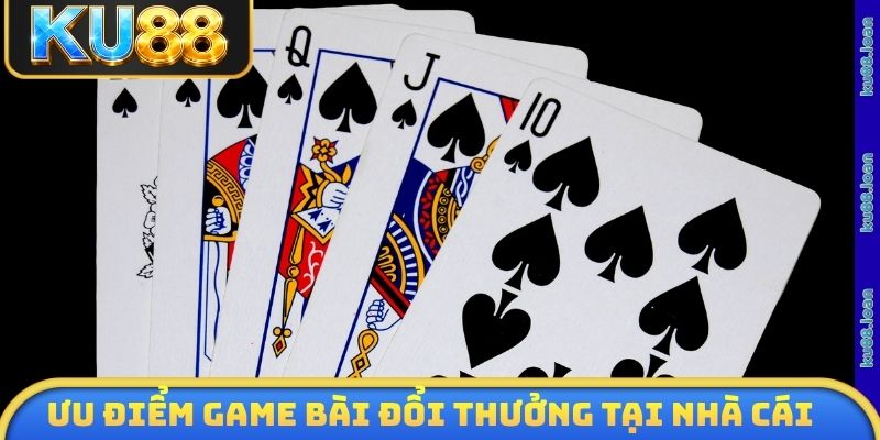Ưu điểm game bài đổi thưởng tại nhà cái